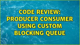 Code Review: Producer Consumer using custom blocking queue