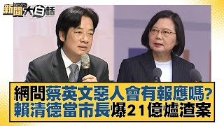 網問蔡英文惡人會有報應嗎？賴清德當市長爆21億爐渣案 新聞大白話@tvbstalk 20221213