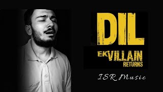 Dil : Ek Villain Returns | Cover | ISR