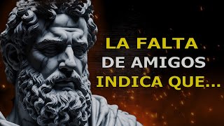 La falta de amigos demuestra que un hombre es muy... (Marco Aurelio - El rey estoico)