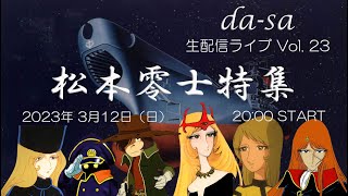 da-sa 生配信ライブ  Vol.23 (2023.3.12)松本零士特集 「銀河鉄道999」「キャプテンハーロック」「クイーンエメラルダス」「新竹取物語1000年女王」「宇宙戦艦ヤマト」