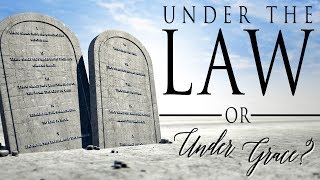 Under the Law? Or Under Grace?