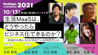 生活MaaSは、どうやったらビジネス化できるのか？〜地域の未来と人々が求めている利便性とは〜 | NoMaps Conference 2021