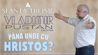 Vladimir Pustan -despre- PÂNĂ UNDE CU HRISTOS? • Biserica Sfânta Treime - Londra • Aprilie 2018