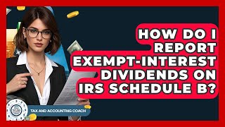 How Do I Report Exempt-interest Dividends On IRS Schedule B? - Tax and Accounting Coach