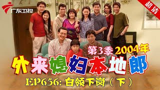 外来媳妇本地郎2004年 第3季 第656集 白领下岗 (下) #粤语