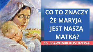 Co to znaczy że Maryja jest naszą Matką? - ks. Sławomir Kostrzewa