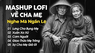 Mashup Lofi Về Cha Mẹ Nghe Mà Ngấn Lệ - Tuyển Tập Những Bài Hát Hay Về Cha Mẹ - Playlist Lofi Cha Mẹ
