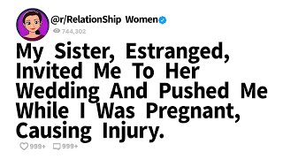My Sister, Estranged, Invited Me To Her Wedding And Pushed Me While I Was Pregnant, Causing Injury.