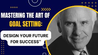 Mastering the Art of Goal Setting from Jim Rohn: Design Your Future for Success