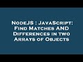 NodeJS : JavaScript: Find Matches AND Differences in two Arrays of Objects