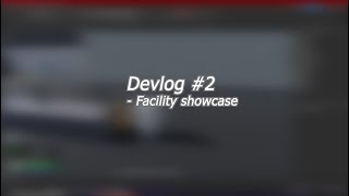 Facility Showcase: Devlog #2