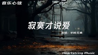 半噸兄弟《寂寞才說愛》『如果你不愛 就別走過來現在要離開叫我該如何忘懷寂寞才說愛為何你要那麼壞當初是誰告白說愛永遠不改什麼地老天荒 什麼地久天長愛不該因你寂寞才存在』【動態歌詞MV】