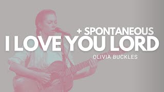 I Love You Lord + Spontaneous  |  Olivia Buckles