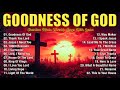 GOODNESS OF GOD ~ Christian Music Worship Songs With Lyrics Hillsong Playlist ~ Praise Worship Songs