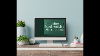 Focusing on God Amid Distractions