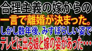 【修羅場】合理主義の嫁からの一言で離婚が決まった。しかし数年後、みすぼらしい姿でテレビに出る娘と嫁の姿があった・・・