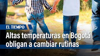 Altas temperaturas en Bogotá obligan a cambiar rutinas diarias | El Tiempo