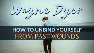 Ways To Unbind Yourself From Past Wounds & Honor Your Worthiness | Wayne Dyer