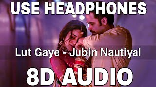Lut Gaye (8D Audio) || Jubin Nautiyal || Emraan Hashmi, Yukti Thareja || Tanishk Bagchi