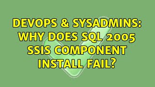 DevOps & SysAdmins: Why does SQL 2005 SSIS component install fail? (2 Solutions!!)