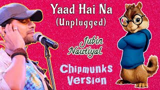 Yaad Hai Na (Unplugged) || Jubin Nautiyal || Chipmunks Version @chipmunksversion070