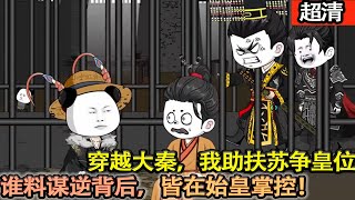 沙雕動畫【穿越秦朝，志在扶扶蘇以興霸業，阻歷史覆轍重蹈。豈料始皇全盤掌控，吾等不過棋間一子。此中乾坤，皆為江山不朽而謀！】#乖仔动画