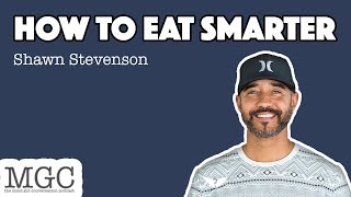 How to Eat Smarter with Shawn Stevenson | MGC Ep. 44