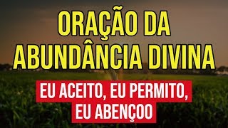 ORAÇÃO DA ABUNDÂNCIA DIVINA – PEÇA E SERÁ CONCEDIDO