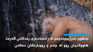 بەهۆی بەرزبوونەوەی لە ڕادەبەدەری پلەکانی گەرما، هاووڵاتیان بە لێشاو ڕوو لە چەم و ڕووبارەکان دەکەن