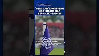 Demi Terrealisasinya Teknologi VAR, Kontestan Liga 1 Harus Siap Bersolek Stadion