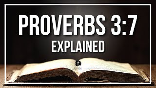 Proverbs 3:7 Explained - What Does The Bible Verse PROVERBS 3:7 [KJV] REALLY Mean?