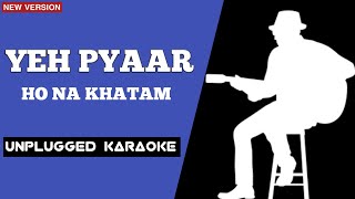 Yeh Pyar Ho Na Khatam | Unplugged Karaoke | Yasser Desai
