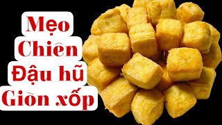 Mẹo Chiên ĐẬU HŨ Giòn Xốp Đơn Giản Dễ Làm Tại Nhà