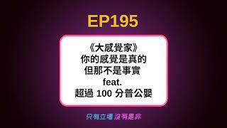 EP195/ 《大感覺家》你的感覺是真的，但那不是事實 feat. 超過 100 分普公嬰