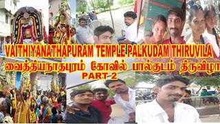 வைத்தியநாதபுரம் கோவில் பால்குடம் திருவிழா பகுதி2/ VAITHIYANATHAPURAM TEMPLE PALKUDAM THIRUVILA PART2