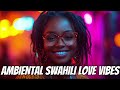 4k ambiental swahili love melodies relaxing african music for romance u0026 calm moments