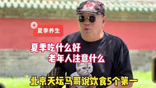 夏季吃什么好？北京天坛马哥聊饮食5个第一，老年人注意什么