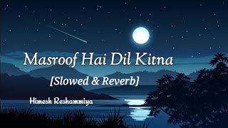 Masroof ha dil kitna [slowed + reverb] | Himesh Reshammiya | Aesthetic_lofi_music | text audio |