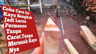 Cara Meluruskan Kayu yang bengkok.tanpa cacat tanpa merusak kayu nya