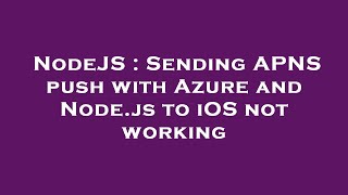 NodeJS : Sending APNS push with Azure and Node.js to iOS not working