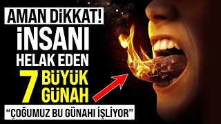 Aman Dikkat! İnsanı Helak Eden 7 Büyük Günah. (Çoğu kişi bu günahı işliyor)