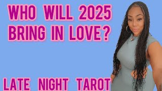 ALL SIGNS! LATE NIGHT TAROT: WHO WILL 2025 BRING IN LOVE?