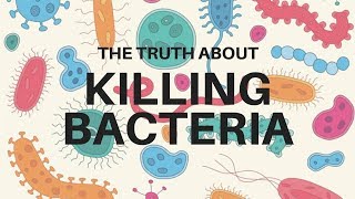 Truth About Killing Bacteria