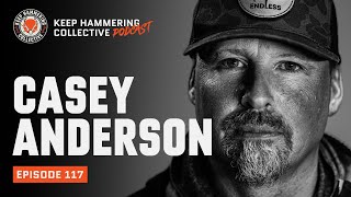 Casey Anderson | Keep Hammering Collective | Episode 117