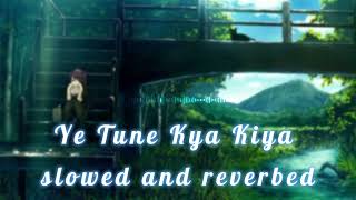 Ye Tune Kya Kiya ( slowed and reverbed ) | Theatre Slowed | #slowedandreverb #lofimusic #lofisong