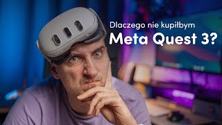 Dlaczego nie kupiłbym Meta Quest 3?