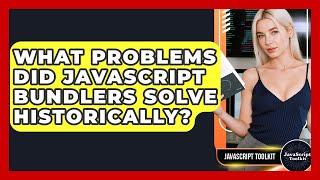What Problems Did JavaScript Bundlers Solve Historically? - JavaScript Toolkit