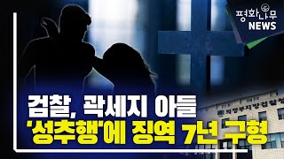 [평화나무뉴스] 검찰, 곽세지 아들 '성추행'에 징역 7년 구형