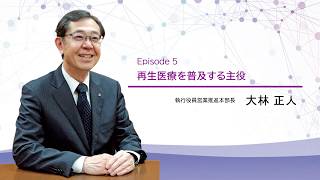 Episode 5　営業「再生医療を普及する主役」執行役員営業推進本部長　大林 正人